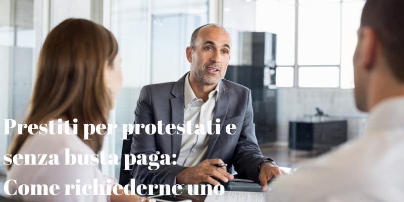 Prestiti per protestati e senza busta paga come richiederlo